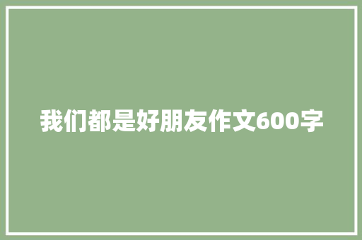 我们都是好朋友作文600字