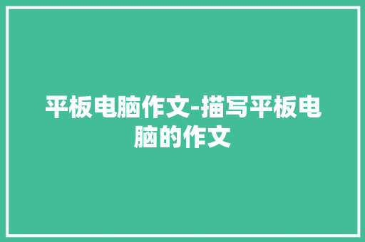 平板电脑作文-描写平板电脑的作文