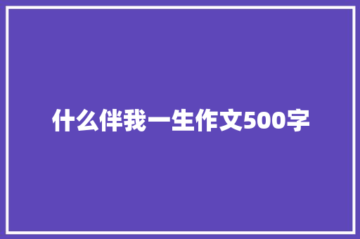 什么伴我一生作文500字
