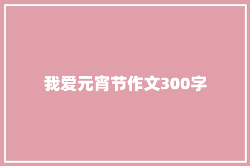 我爱元宵节作文300字