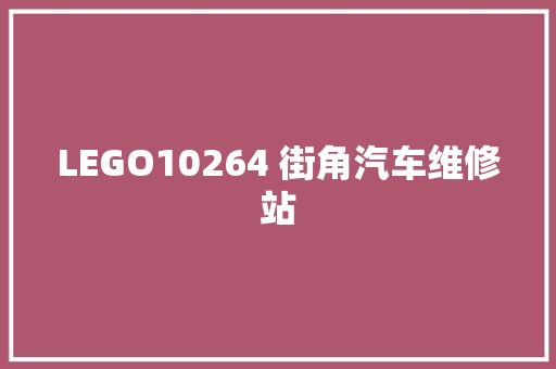 LEGO10264 街角汽车维修站