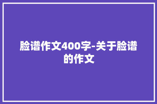 脸谱作文400字-关于脸谱的作文