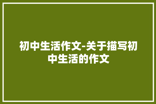 初中生活作文-关于描写初中生活的作文