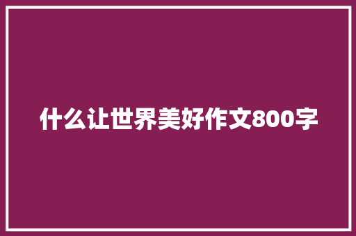 什么让世界美好作文800字