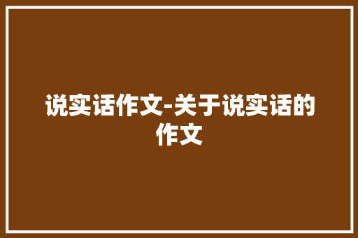 说实话作文-关于说实话的作文