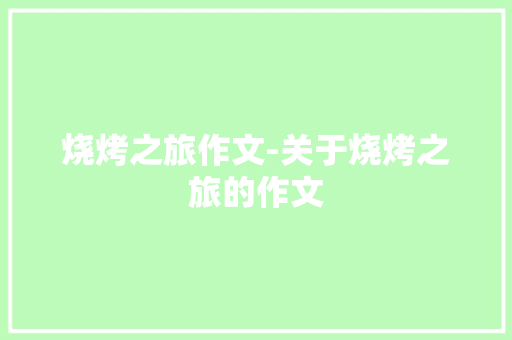 烧烤之旅作文-关于烧烤之旅的作文