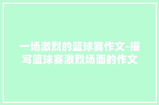 一场激烈的篮球赛作文-描写篮球赛激烈场面的作文