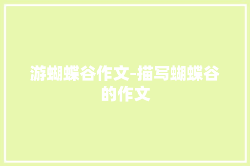 游蝴蝶谷作文-描写蝴蝶谷的作文