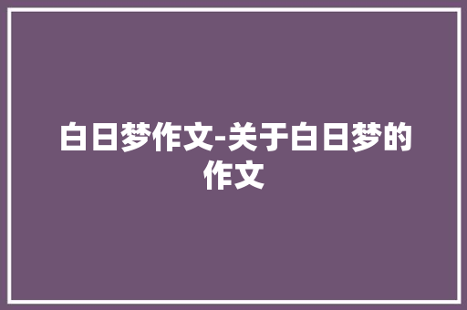 白日梦作文-关于白日梦的作文