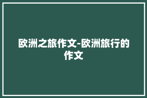 欧洲之旅作文-欧洲旅行的作文