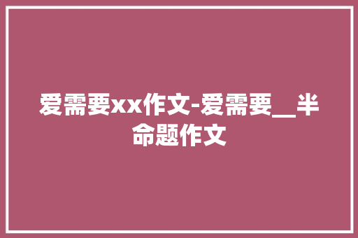 爱需要xx作文-爱需要__半命题作文