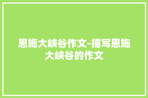 恩施大峡谷作文-描写恩施大峡谷的作文