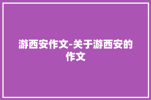 游西安作文-关于游西安的作文