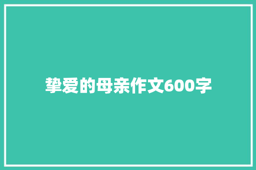 挚爱的母亲作文600字