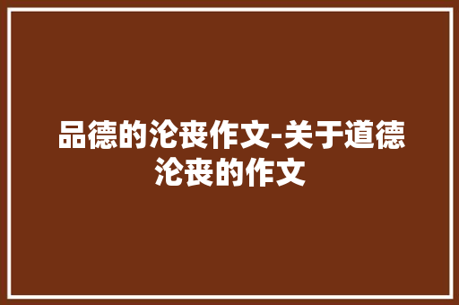 品德的沦丧作文-关于道德沦丧的作文