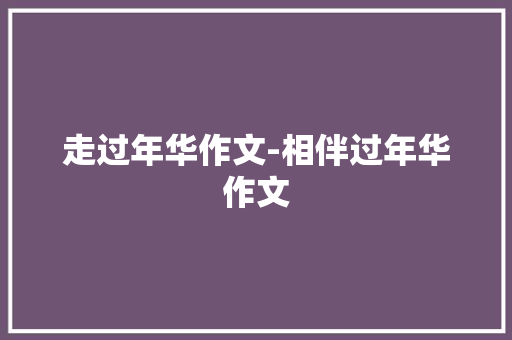 走过年华作文-相伴过年华作文
