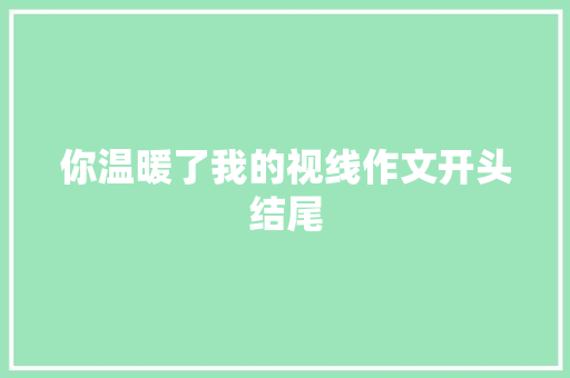你温暖了我的视线作文开头结尾