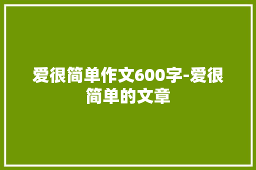 爱很简单作文600字-爱很简单的文章