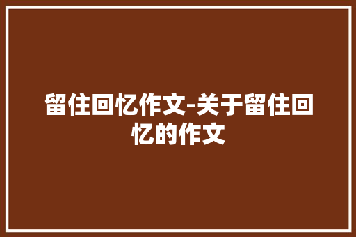 留住回忆作文-关于留住回忆的作文