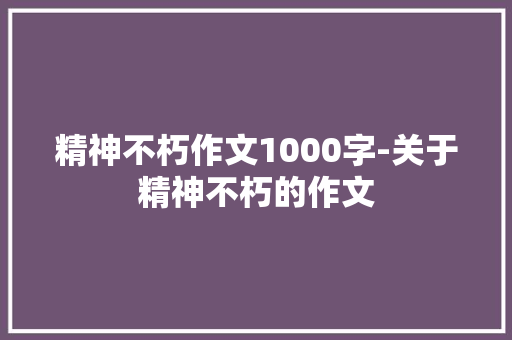 精神不朽作文1000字-关于精神不朽的作文