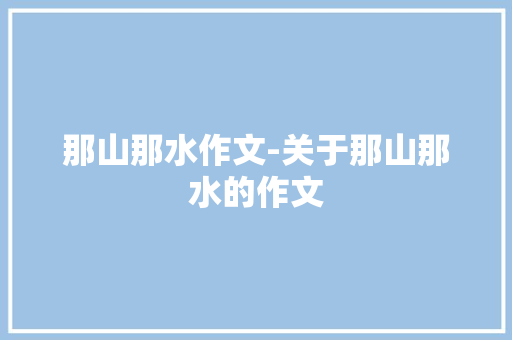 那山那水作文-关于那山那水的作文