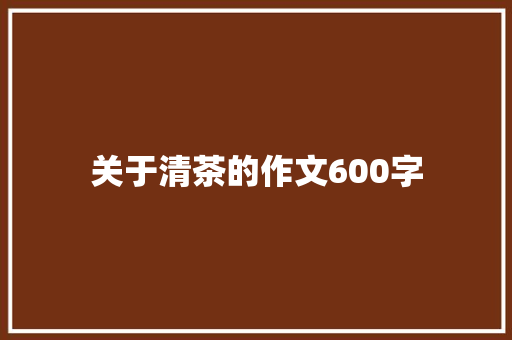 关于清茶的作文600字