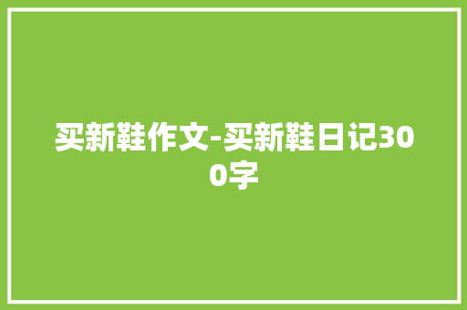 买新鞋作文-买新鞋日记300字