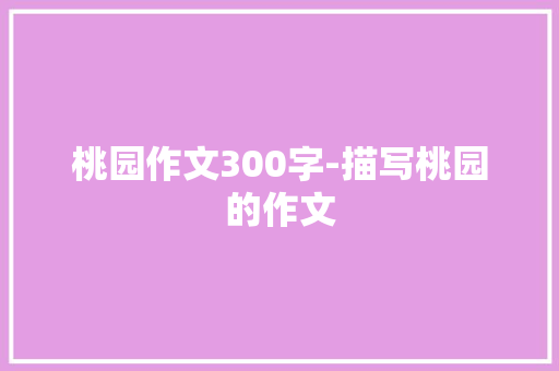 桃园作文300字-描写桃园的作文
