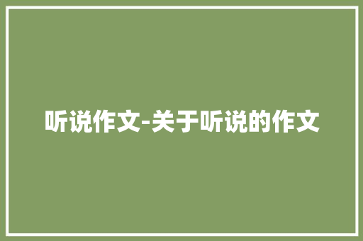 听说作文-关于听说的作文
