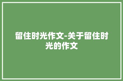 留住时光作文-关于留住时光的作文