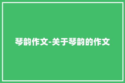琴韵作文-关于琴韵的作文