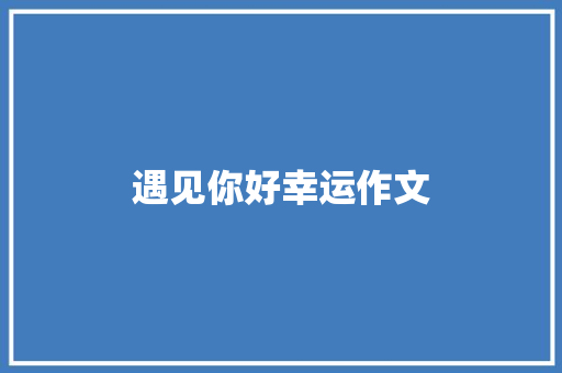 遇见你好幸运作文