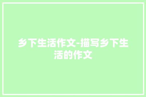 乡下生活作文-描写乡下生活的作文