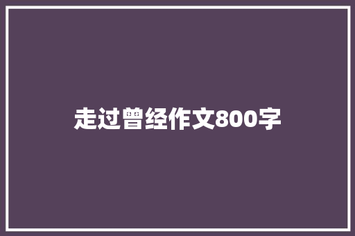 走过曾经作文800字