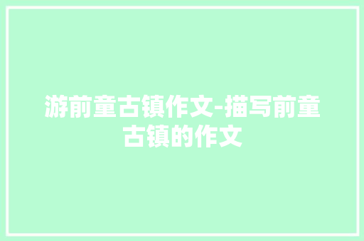 游前童古镇作文-描写前童古镇的作文