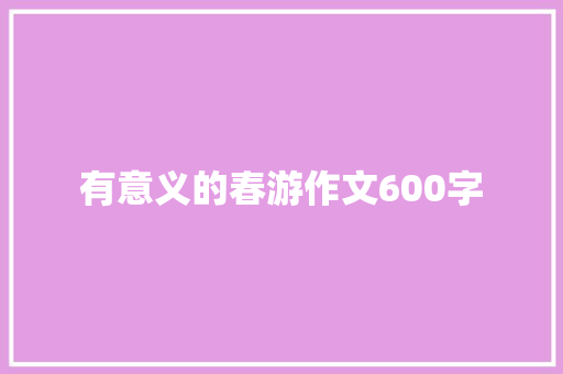 有意义的春游作文600字
