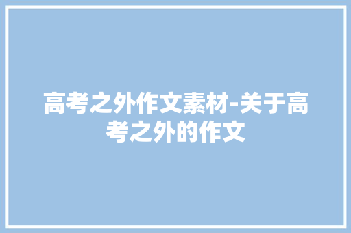 高考之外作文素材-关于高考之外的作文