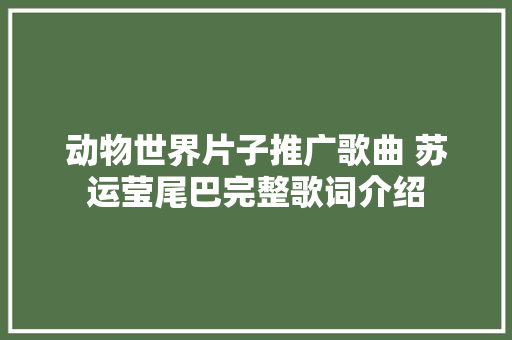 动物世界片子推广歌曲 苏运莹尾巴完整歌词介绍 休闲娱乐