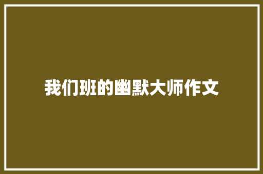 我们班的幽默大师作文