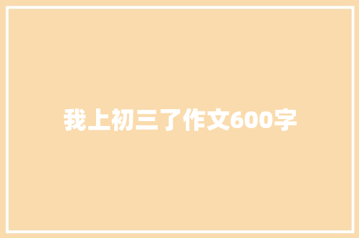 我上初三了作文600字