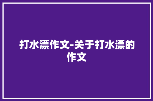 打水漂作文-关于打水漂的作文 知识百科