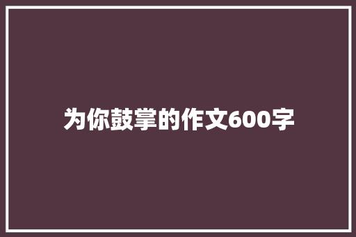 为你鼓掌的作文600字
