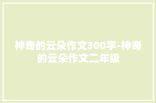 神奇的云朵作文300字-神奇的云朵作文二年级