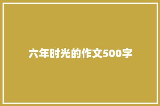 六年时光的作文500字