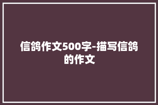 信鸽作文500字-描写信鸽的作文