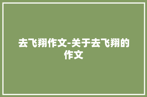 去飞翔作文-关于去飞翔的作文