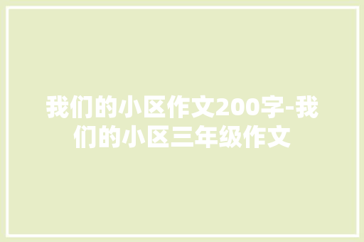 我们的小区作文200字-我们的小区三年级作文