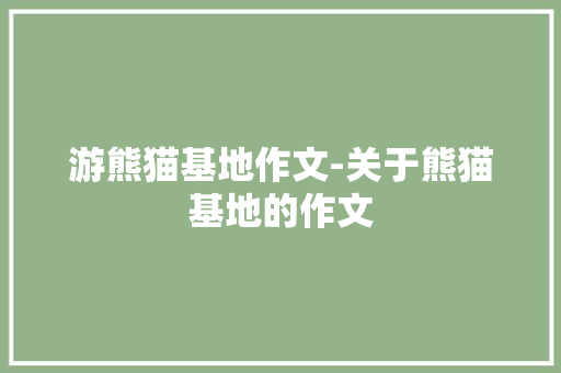 游熊猫基地作文-关于熊猫基地的作文