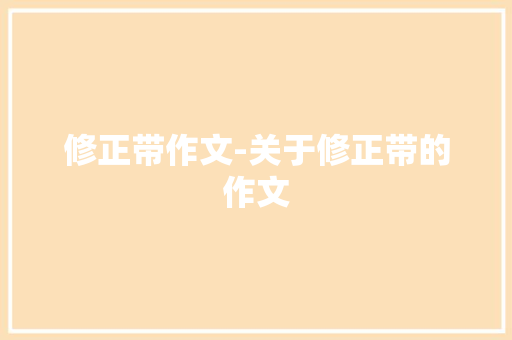 修正带作文-关于修正带的作文