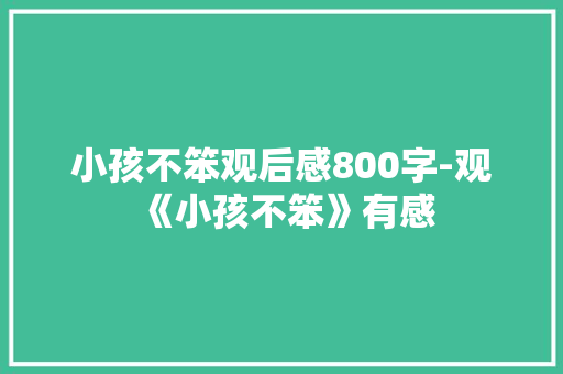 小孩不笨观后感800字-观《小孩不笨》有感